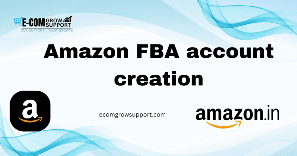 Amazon FBA Account Creation: A Complete Guide by Ecom Grow Support 1 Amazon FBA Account Creation