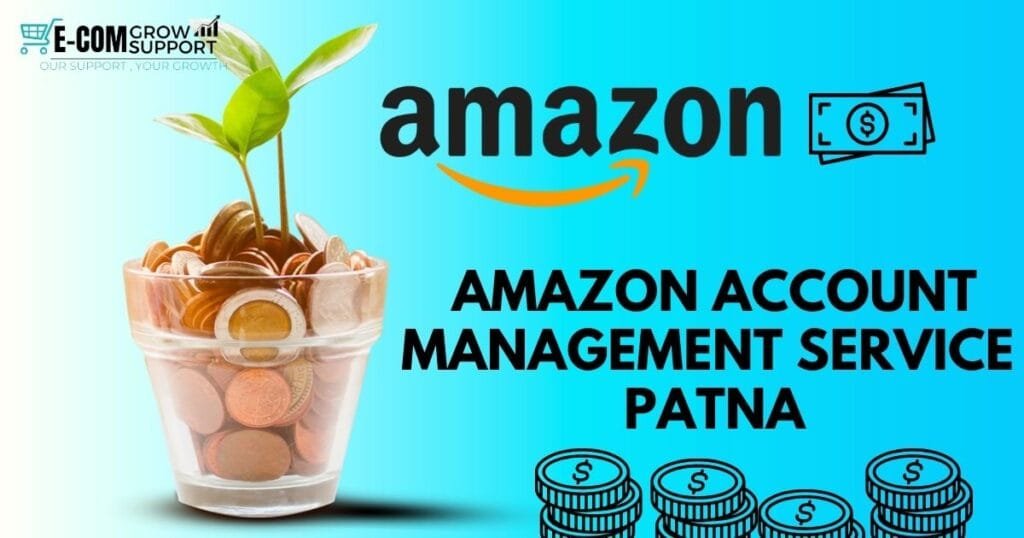 Amazon account management services in Patna, Amazon seller services Patna, Amazon SEO Patna, Amazon PPC Patna, Amazon product listing Patna, E-com Grow Support Amazon services