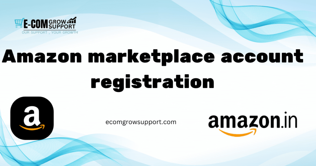 Amazon Marketplace Account Registration: Your Ultimate Guide by Ecom Grow Support 1 Amazon marketplace account registration