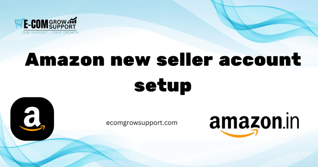 Amazon New Seller Account Setup: Step-by-Step Guide by Ecom Grow Support 1 Amazon new seller account setup