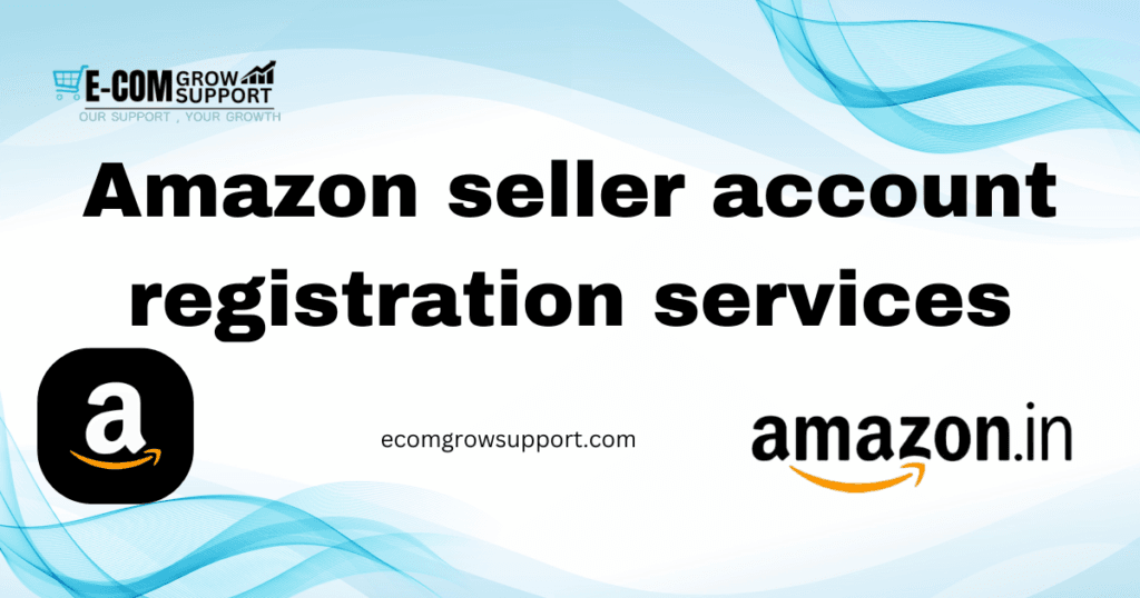 Amazon Seller Account Registration Services: Get Started with Ecom Grow Support 1 Amazon seller account registration, Amazon seller services, Amazon account setup, Amazon seller registration process, Amazon seller central