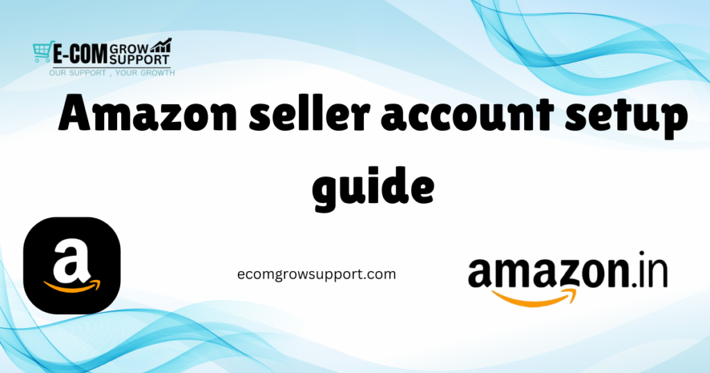 Amazon Seller Central Account Guide: A Comprehensive Overview by Ecom Grow Support 1 Amazon Seller Central Account Guide