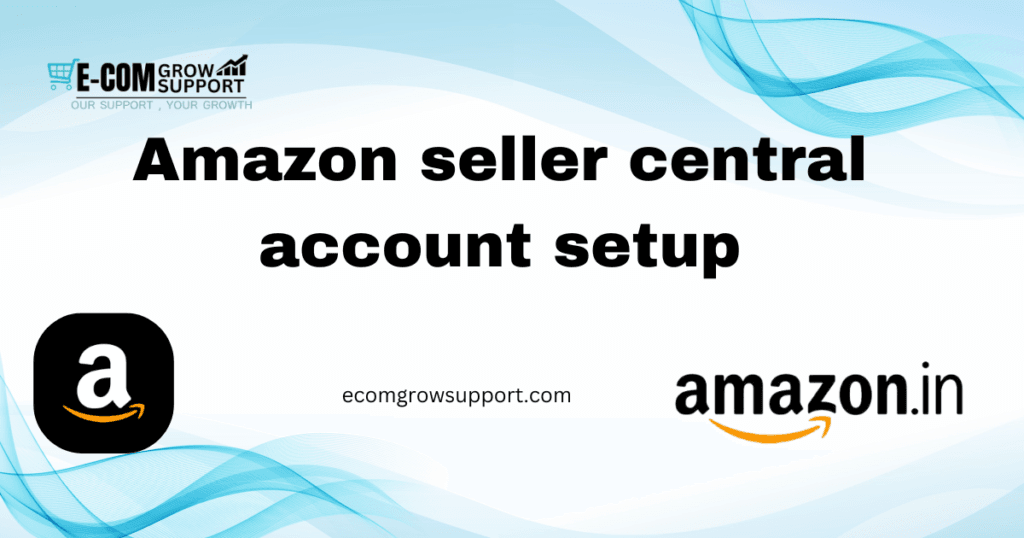 The Ultimate Guide to Amazon Seller Account Setup: Get Started with Ecom Grow Support 1 Amazon Seller Account Setup
