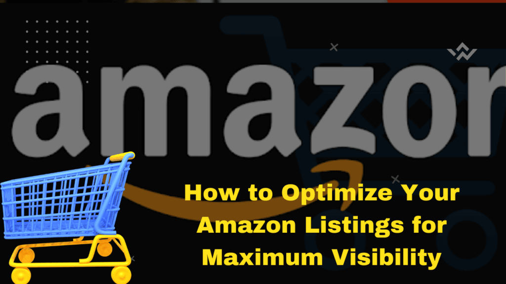 How to Optimize Your Amazon Listings for Maximum Visibility