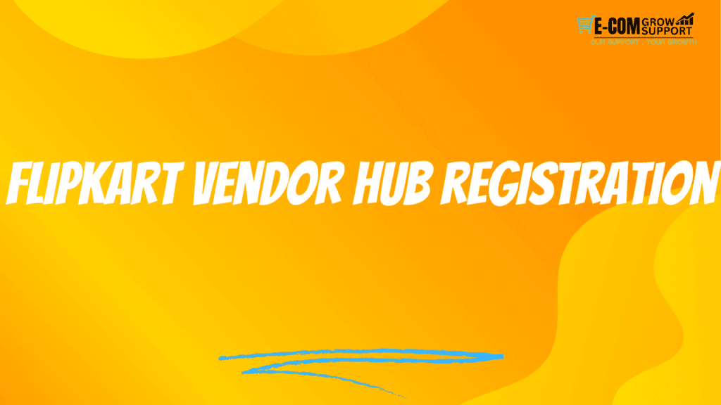 Flipkart Seller Hub Registration: A Comprehensive Guide for New Sellers 1 Flipkart Seller Hub Registration: A Comprehensive Guide for New Sellers