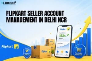 Flipkart Seller Management in Delhi NCR: 8 Smart Ways to Manage Your Store 1 Flipkart Seller Management in Delhi NCR