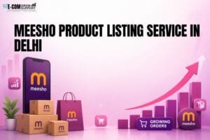Meesho Product Listing Service in Delhi: 9 Smart Ways to Build Better Product Listings 1 Meesho Product Listing Service in Delhi