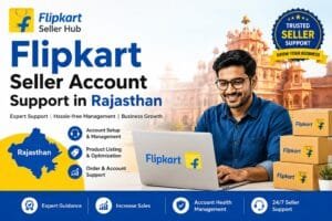 Flipkart Seller Account Support in Rajasthan: 8 Effective Ways to Manage Your Seller Account 1 Flipkart Seller Account Support in Rajasthan