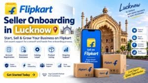 Flipkart Seller Onboarding in Lucknow: 4 Essential Steps for a Smooth Start 1 Flipkart Seller Onboarding in Lucknow