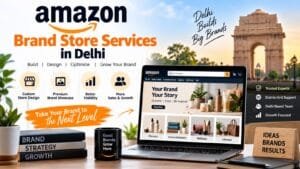 Amazon Brand Store Services in Delhi: 7 Brilliant Ways to Build a Memorable Brand Presence 1 Amazon Brand Store Services in Delhi