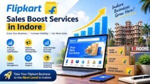 Flipkart Sales Boost Services in Indore: 9 Actionable Strategies for Business Growth 1 Flipkart Sales Boost Services in Indore